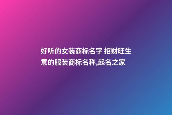 好听的女装商标名字 招财旺生意的服装商标名称,起名之家